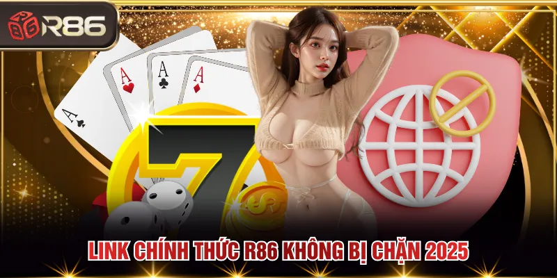 Link chính thức R86 không bị chặn 2025