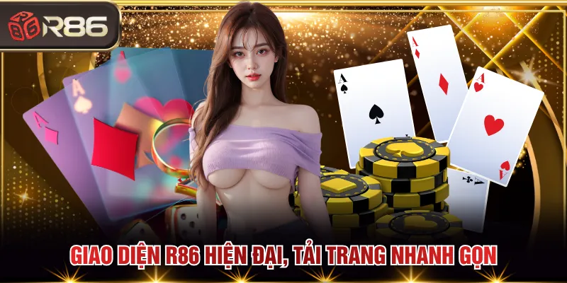 Giao diện R86 hiện đại, tải trang nhanh gọn