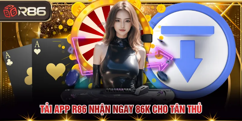 Tải app R86 nhận ngay 86K cho tân thủ