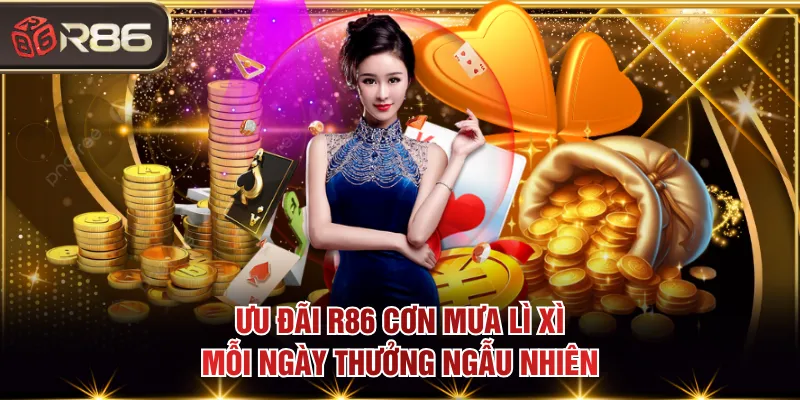 Ưu đãi R86 Cơn Mưa Lì Xì Mỗi Ngày thưởng ngẫu nhiên