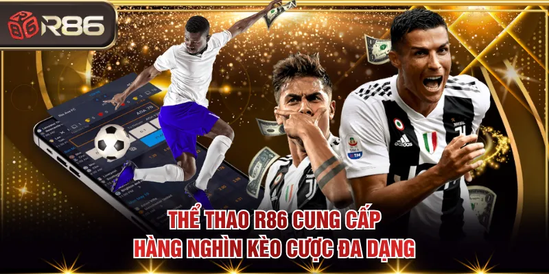 Thể Thao R86 cung cấp hàng nghìn kèo cược đa dạng